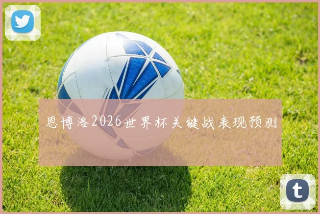 恩博洛2026世界杯关键战表现预测
