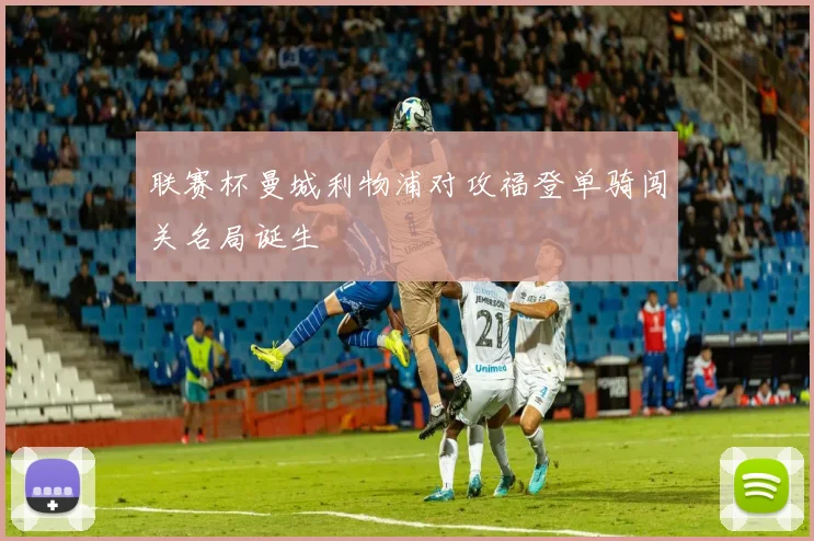 联赛杯曼城利物浦对攻福登单骑闯关名局诞生