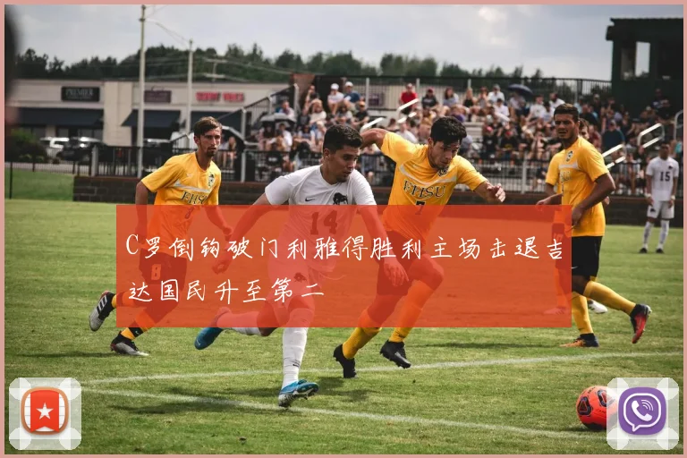 C罗倒钩破门利雅得胜利主场击退吉达国民升至第二