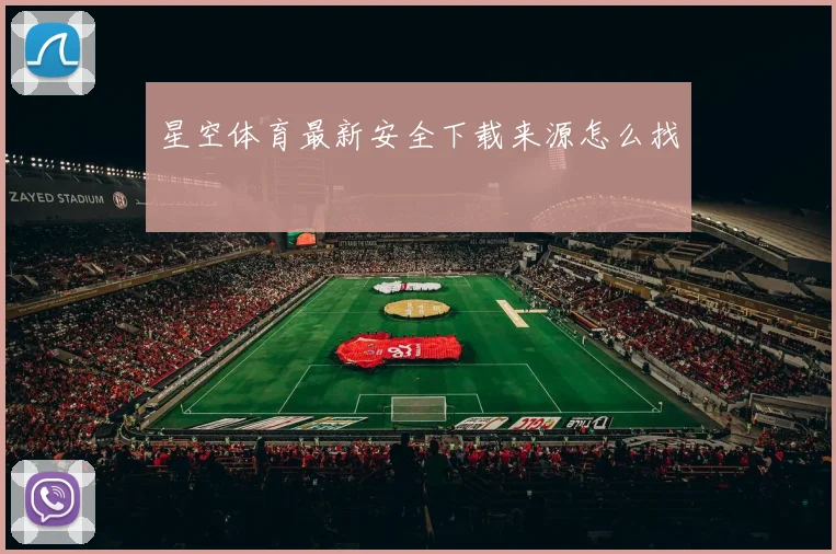 星空体育最新安全下载来源怎么找