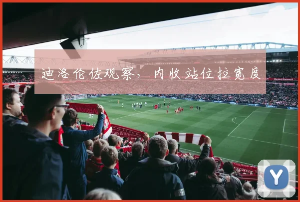 迪洛伦佐观察，内收站位拉宽度